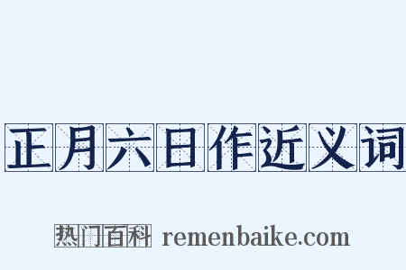 正月六日作近义词是什么意思的图片